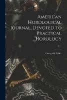 American Horological Journal, Devoted to Practical Horology; V. 1