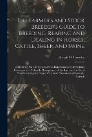 The Farmer's and Stock Breeder's Guide to Breeding, Rearing and Dealing in Horses, Cattle, Sheep, and Swine: and Giving Plain Directions, From Experience as to Everything Relating to the Profitable Management of the Barn and the Farm Yard Including...