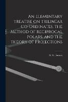 An Elementary Treatise on Trilinear Co-ordinates, the Method of Reciprocal Polars, and the Theory of Projections
