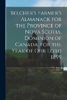 Belcher's Farmer's Almanack for the Province of Nova Scotia, Dominion of Canada, for the Year of Our Lord 1899 [microform]