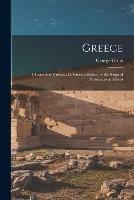 Greece: I. Legendary Greece.: II. Grecian History to the Reign of Peisistratus at Athens