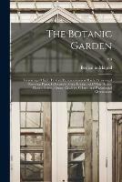 The Botanic Garden: Consisting of Highly Finished Representations of Hardy Ornamental Flowering Plants, Cultivated in Great Britain; With Their Names, Classes, Orders, History, Qualities, Culture, and Physiological Observations; v.5