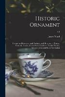 Historic Ornament: Treatise on Decorative and Architectural Ornament: Pottery, Enamels, Ivories, Metal-work, Furniture, Textile Fabrics, Mosaics, Glass and Book Decoration; v.2 - James 1851-1924 Ward - cover