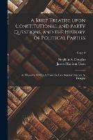 A Brief Treatise Upon Constitutional and Party Questions, and the History of Political Parties: as I Received It Orally From the Late Senator Stephen A. Douglas; copy 2