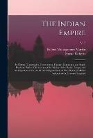 The Indian Empire: Its History, Topography, Government, Finance, Commerce, and Staple Products. With a Full Account of the Mutiny of the Native Troops, and an Exposition of the Social and Religious State of One Hundred Million Subjects of the Crown Of...; v. 7