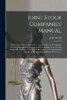 Joint Stock Companies' Manual [microform]: for the Use of Shareholders, Directors and Officers of Companies and the General Public, Containing Practical Information as to the Steps to Be Taken and the Proofs to Be Furnished in Applying for a Charter...