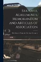 Statutes, Agreements, Memorandum and Articles of Association [microform]