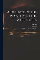 A Defence of the Planters in the West-Indies;: Comprised in Four Arguments ...