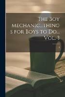 The Boy Mechanic...things for Boys to Do... Vol. 3; 3