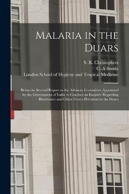 Malaria in the Duars [electronic Resource]: Being the Second Report to the Advisory Committee Appointed by the Government of India to Conduct an Enquiry Regarding Blackwater and Other Fevers Prevalent in the Duars - cover