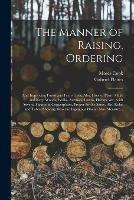 The Manner of Raising, Ordering; and Improving Forest and Fruit-trees; Also, How to Plant, Make and Keep Woods, Walks, Avenues, Lawns, Hedges, &c., With Several Figures in Copperplates, Proper for the Same. Also Rules and Tables Shewing How The... - Moses Cook - cover