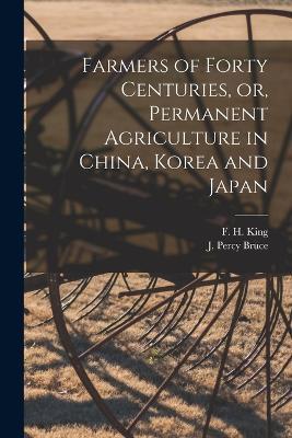 Farmers of Forty Centuries, or, Permanent Agriculture in China, Korea and Japan - cover