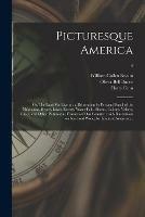 Picturesque America; or, The Land We Live in: a Delineation by Pen and Pencil of the Mountains, Rivers, Lakes, Forests, Water-falls, Shores, Canons, Valleys, Cities, and Other Picturesque Features of Our Country: With Illustrations on Steel and Wood, ...; 4 - William Cullen 1794-1878 Bryant,Oliver Bell 1828-1890 Bunce - cover