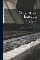 Chants of Labour: a Song Book of the People With Music - Edward 1844-1929 Carpenter,Walter 1845-1915 Crane - cover