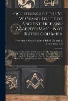 Proceedings of the M. W. Grand Lodge of Ancient, Free and Accepted Masons of British Columbia [microform]: Special Communications Held at Vancouver, B.C., on Saturday, July 28th 1894, and at Victoria, B.C. Commencing on Thursday November 22nd, 1894: ...