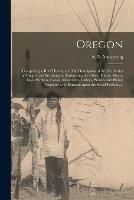 Oregon [microform]: Comprising a Brief History and Full Description of the Territories of Oregon and Washington, Embracing the Cities, Towns, Rivers, Bays, Harbors, Coasts, Mountains, Valleys, Prairies and Plains; Together With Remarks Upon the Social... - cover