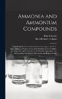 Ammonia and Ammonium Compounds: Comprising Their Manufacture From Gas-liquor, and From Spent-oxide; a Practical Manual for Manufacturers, Chemists, Gas-engineers, and Drysalters, From Personal Experience, and Including the Most Recent Discoveries And...