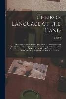 Cheiro's Language of the Hand: a Complete Practical Work on the Sciences of Cheirognomy and Cheiromancy, Containing the System, Rules, and Experience of Cheiro (Count De Hamong) [pseud.] Fifty-five Full-page Illustrations, and Over Two Hundred...