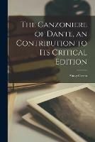 The Canzoniere of Dante, an Contribution to Its Critical Edition