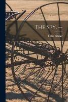 The Spy. -- - Upton 1878-1968 Sinclair - cover