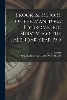 Progress Report of the Manitoba Hydrometric Survey for the Calendar Year 1915 [microform]
