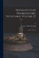 Biographies of Homeopathic Physicians, Volume 27: Roche - Seymour; 27