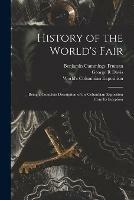 History of the World's Fair: Being a Complete Description of the Columbian Exposition From Its Inception