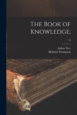 The Book of Knowledge;; 16 - Arthur 1875-1943 Ed Mee,Holland 1873-1940 Thompson - cover