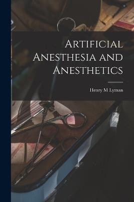 Artificial Anesthesia and Anesthetics - Henry M Lyman - cover