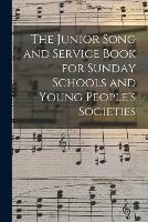 The Junior Song and Service Book for Sunday Schools and Young People's Societies