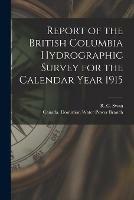 Report of the British Columbia Hydrographic Survey for the Calendar Year 1915 [microform]