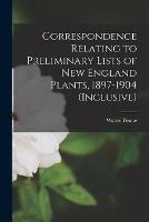 Correspondence Relating to Preliminary Lists of New England Plants, 1897-1904 (inclusive) - Walter 1848-1930 Deane - cover