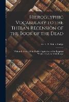 Hieroglyphic Vocabulary to the Theban Recension of the Book of the Dead: With an Index to All the English Equivalents of the Egyptian Words /cby E.A. Wallis Budge