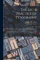 The Art & Practice of Typography: a Manual of American Printing, Including a Brief History up to the Twentieth Century, With Reproductions of the Work of Early Masters of the Craft, and a Practical Discussion and an Extensive Demonstration of The...