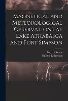 Magnetical and Meteorological Observations at Lake Athabasca and Fort Simpson [microform]