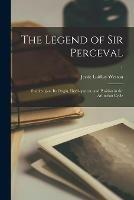 The Legend of Sir Perceval: Studies Upon Its Origin, Development, and Position in the Arthurian Cycle; 1