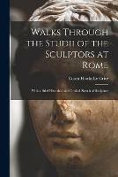 Walks Through the Studii of the Sculptors at Rome: With a Brief Historical and Critical Sketch of Sculpture