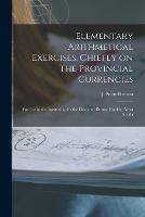 Elementary Arithmetical Exercises, Chiefly on the Provincial Currencies [microform]: for Use in the Institution for the Deaf and Dumb, Halifax, Nova Scotia