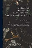 Textiles for Commercial, Industrial, and Domestic Arts Schools; Also Adapted to Those Engaged in Wholesale and Retail Dry Goods, Wool, Cotton, and Dressmaker's Trades