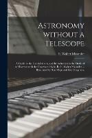 Astronomy Without a Telescope; a Guide to the Constellations, and Introduction to the Study of the Heavens With the Unassisted Sight. By E. Walter Maunder ... Illustrated by Star Maps and Key Diagrams. - cover