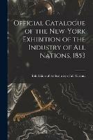 Official Catalogue of the New-York Exhibition of the Industry of All Nations, 1853 [microform]