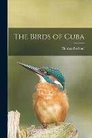 The Birds of Cuba - Thomas 1884-1946 Barbour - cover