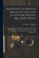 Hodgson's Estimator and Contractor's Guide for Pricing Builder's Work [microform]: Describing Reliable Methods of Pricing Builder's Quantities for Competitive Work, Showing in Brief and Concise Form the Methods Generally Employed by the Most... - cover