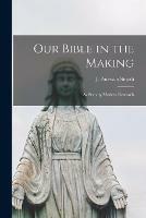 Our Bible in the Making: as Seen by Modern Research