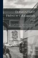 Elementary French Grammar [microform]: Containing a Selection of General Rules From the Most Approved French Grammars With Exercises in French and English Illustrating the Rules Given