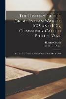 The History of the Great Indian War of 1675 and 1676, Commonly Called Philip's War [microform]: Also, the Old French and Indian Wars, From 1689 to 1704