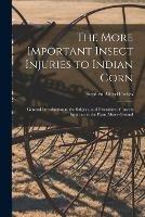The More Important Insect Injuries to Indian Corn: General Introduction to the Subject, and Discussion of Insects Injurious to the Plant Above Ground