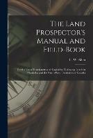 The Land Prospector's Manual and Field-book [microform]: for the Use of Immigrants and Capitalists Taking up Lands in Manitoba and the North-West Territories of Canada
