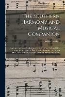 The Southern Harmony and Musical Companion: Containing a Choice Collection of Tunes, Hymns, Psalms, Odes, and Anthems ... Also, an Easy Introduction to the Grounds of Music, the Rudiments of Music, and Plain Rules for Beginners - cover