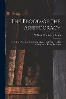 The Blood of the Aristocracy: Its Origin: Pure Blood; Its Origin. Disease; Its Origin: Health; Its Origin, and Beauty; Its Origin